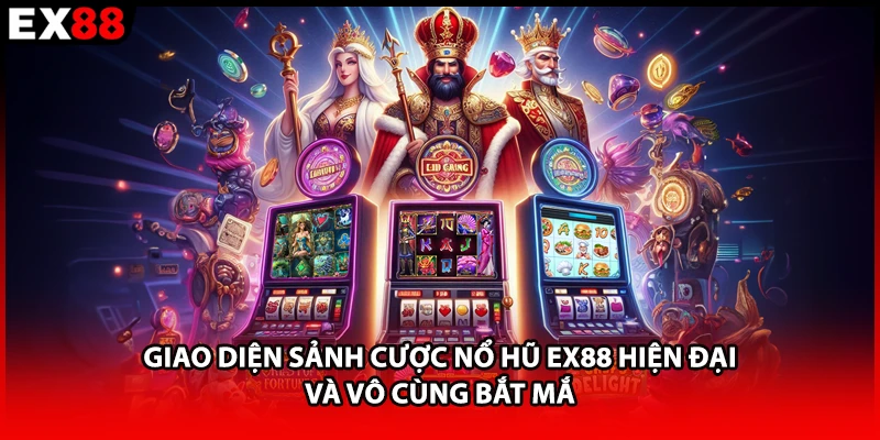 Giao diện sảnh cược nổ hũ EX88 hiện đại và vô cùng bắt mắt